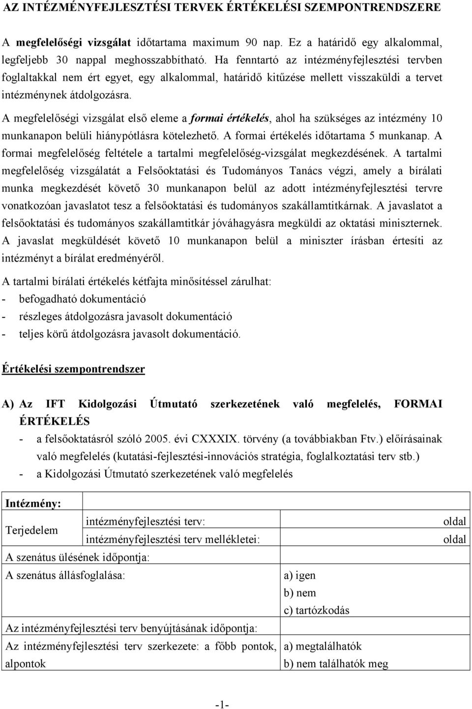 A megfelelőségi vizsgálat első eleme a formai értékelés, ahol ha szükséges az intézmény 10 munkanapon belüli hiánypótlásra kötelezhető. A formai értékelés időtartama 5 munkanap.