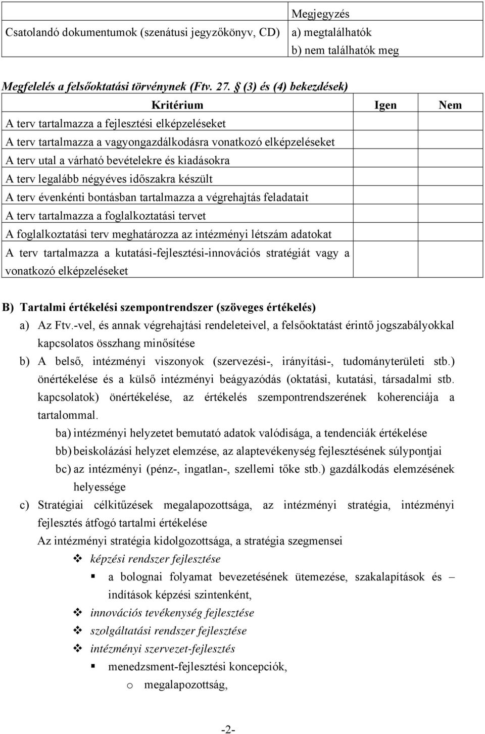 kiadásokra A terv legalább négyéves időszakra készült A terv évenkénti bontásban tartalmazza a végrehajtás feladatait A terv tartalmazza a foglalkoztatási tervet A foglalkoztatási terv meghatározza