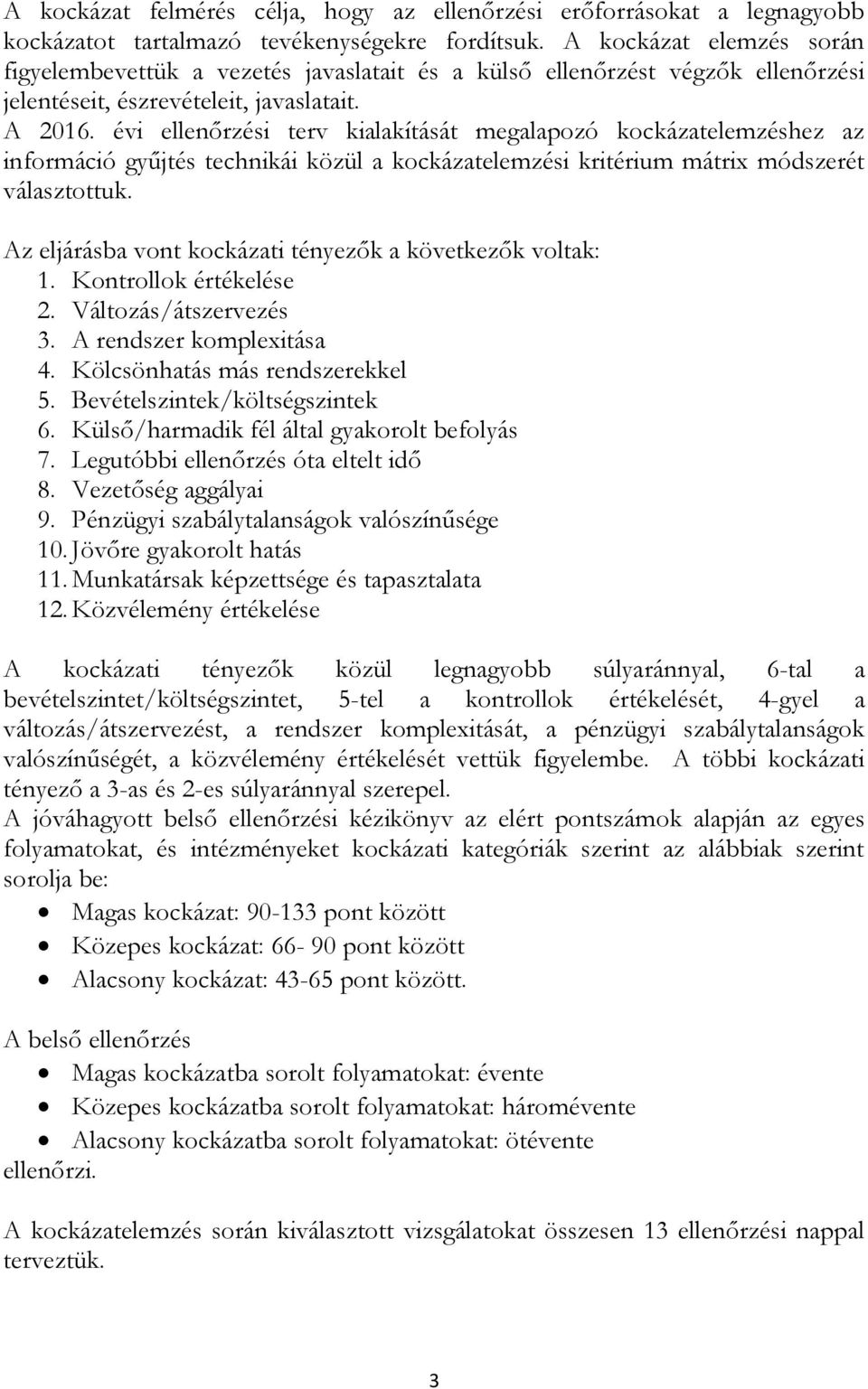 évi ellenőrzési terv kialakítását megalapozó kockázatelemzéshez az információ gyűjtés technikái közül a kockázatelemzési kritérium mátrix módszerét választottuk.