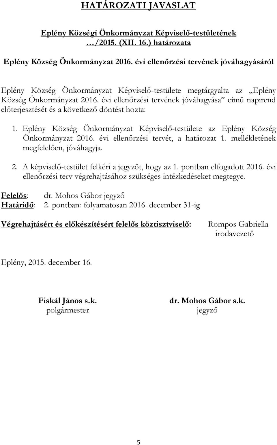 évi ellenőrzési tervének jóváhagyása című napirend előterjesztését és a következő döntést hozta: 1. Eplény Község Önkormányzat Képviselő-testülete az Eplény Község Önkormányzat 2016.