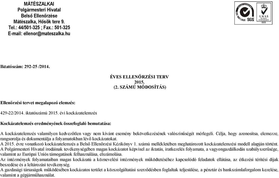 évi kockázatelemzés Kockázatelemzés eredményének összefoglaló bemutatása: A kockázatelemzés valamilyen kedvezőtlen vagy nem kívánt esemény bekövetkezésének valószínűségét mérlegeli.