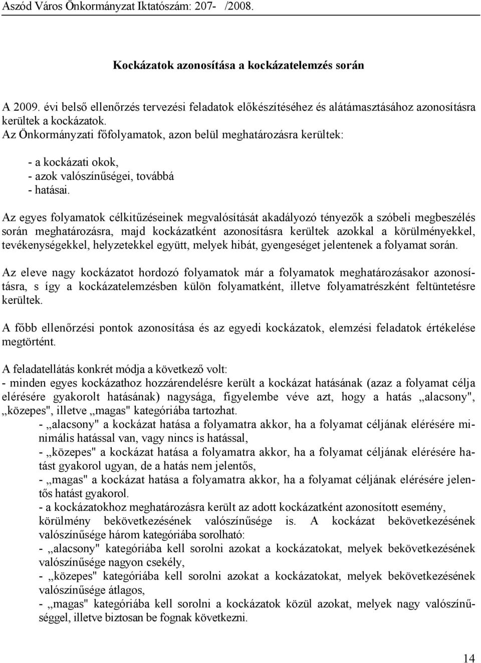 Az Önkormányzati fıfolyamatok, azon belül meghatározásra kerültek: - a kockázati okok, - azok valószínőségei, továbbá - hatásai.