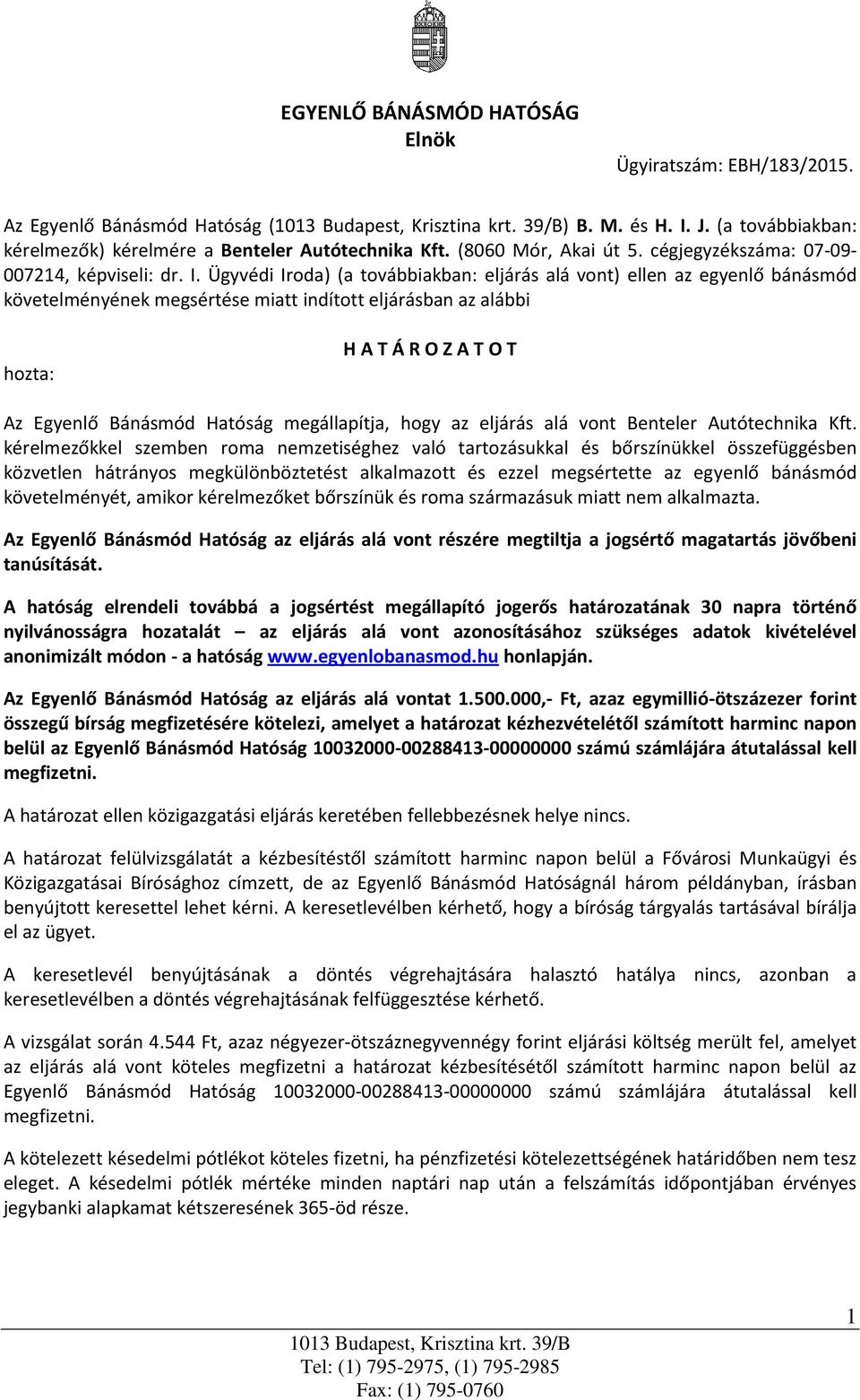 Ügyvédi Iroda) (a továbbiakban: eljárás alá vont) ellen az egyenlő bánásmód követelményének megsértése miatt indított eljárásban az alábbi hozta: H A T Á R O Z A T O T Az Egyenlő Bánásmód Hatóság