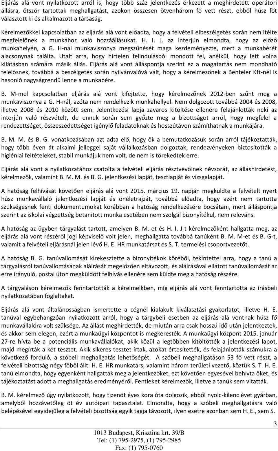 az interjún elmondta, hogy az előző munkahelyén, a G. H-nál munkaviszonya megszűnését maga kezdeményezte, mert a munkabérét alacsonynak találta.