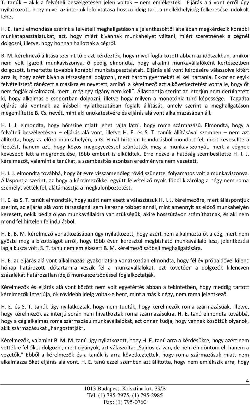 tanú elmondása szerint a felvételi meghallgatáson a jelentkezőktől általában megkérdezik korábbi munkatapasztalatukat, azt, hogy miért kívánnak munkahelyet váltani, miért szeretnének a cégnél