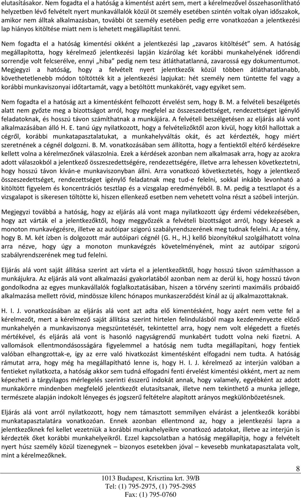 nem álltak alkalmazásban, további öt személy esetében pedig erre vonatkozóan a jelentkezési lap hiányos kitöltése miatt nem is lehetett megállapítást tenni.