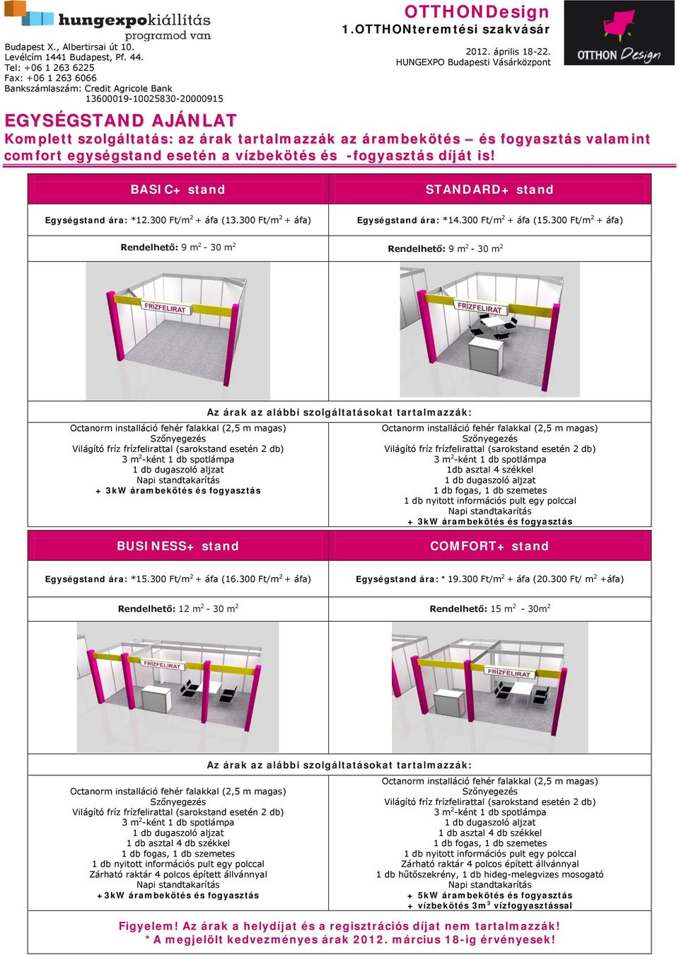 300 Ft/m 2 + áfa) Rendelhető: 9 m 2-30 m 2 Rendelhető: 9 m 2-30 m 2 Rendelhető: 9 m2-30 m2 + 3kW árambekötés és fogyasztás Az árak az alábbi szolgáltatásokat tartalmazzák: 1db asztal 4 székkel + 3kW