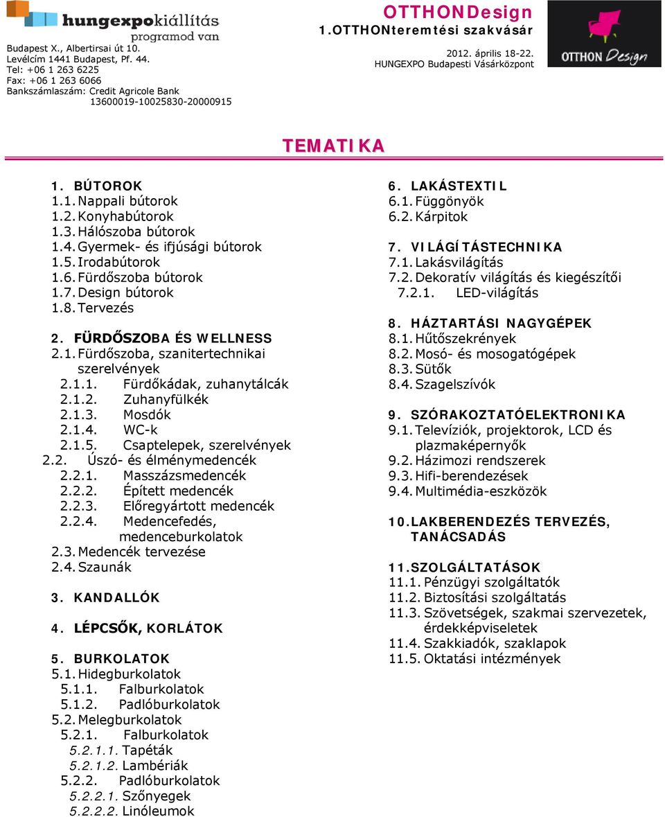 2.1. Masszázsmedencék 2.2.2. Épített medencék 2.2.3. Előregyártott medencék 2.2.4. Medencefedés, medenceburkolatok 2.3. Medencék tervezése 2.4. Szaunák 3. KANDALLÓK 4. LÉPCSŐK, KORLÁTOK 5.