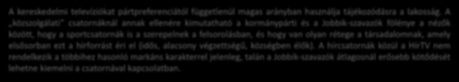 Politikai-közéleti tájékozódás televízióból pártpreferencia szerint, % kormánypárti ellenzéki (Jobbik nélkül) Jobbik nincs pártja RTL Klub % 0% % % TV2 0% % % % M, M2, M, M, Duna TV % % % % HírTV 0%