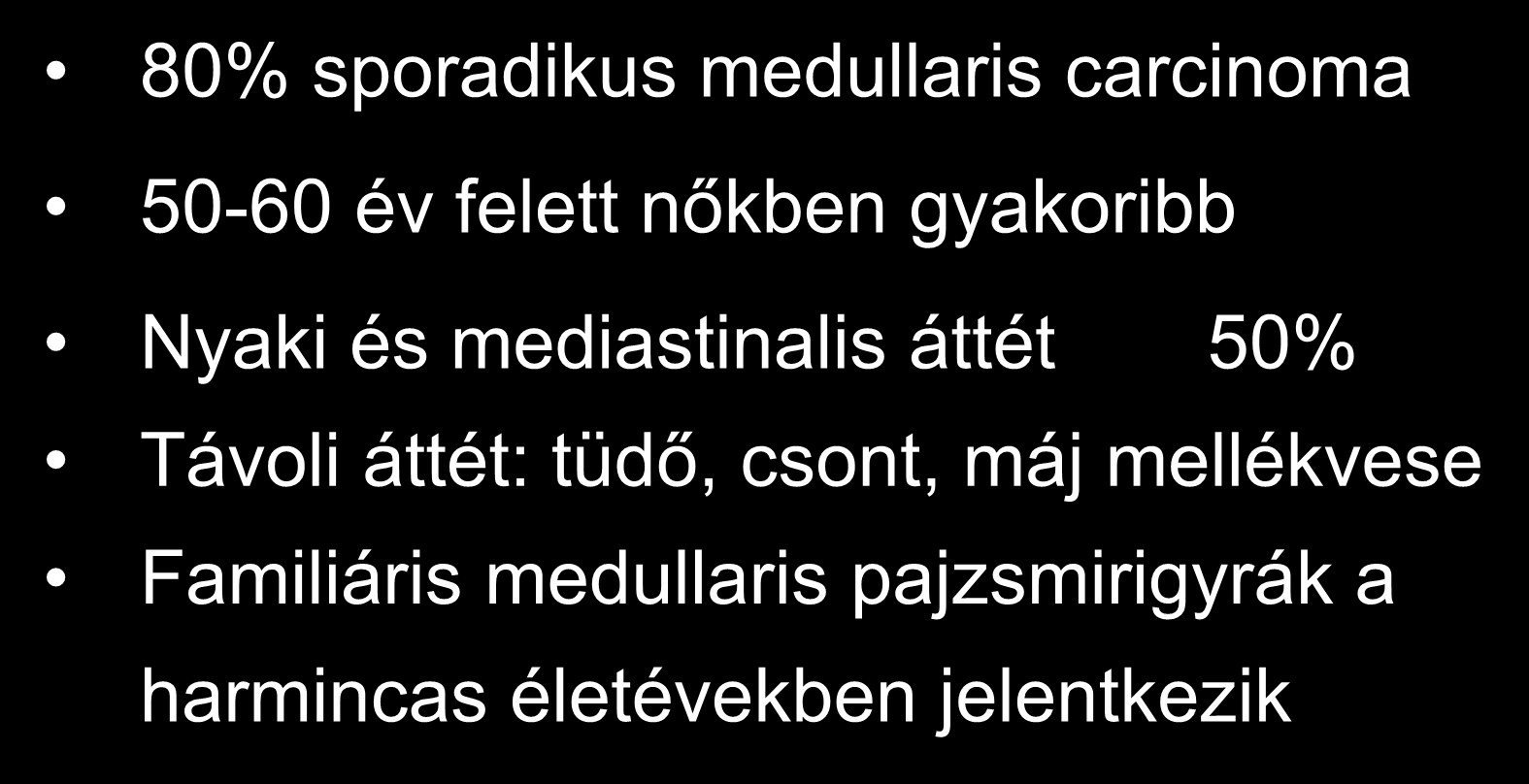 Medullaris rák 80% sporadikus medullaris carcinoma 50-60 év felett nőkben gyakoribb Nyaki és mediastinalis áttét