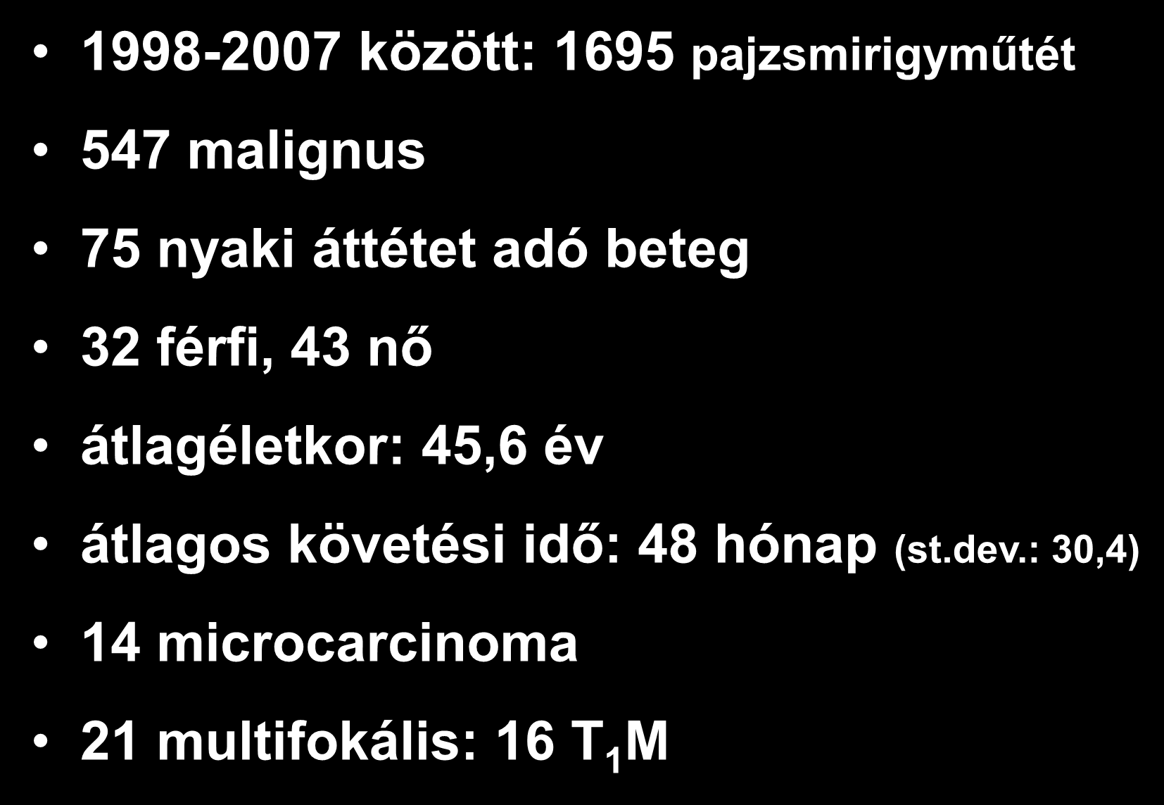1998-2007 között: 1695 pajzsmirigyműtét 547 malignus 75 nyaki áttétet adó beteg 32 férfi, 43 nő