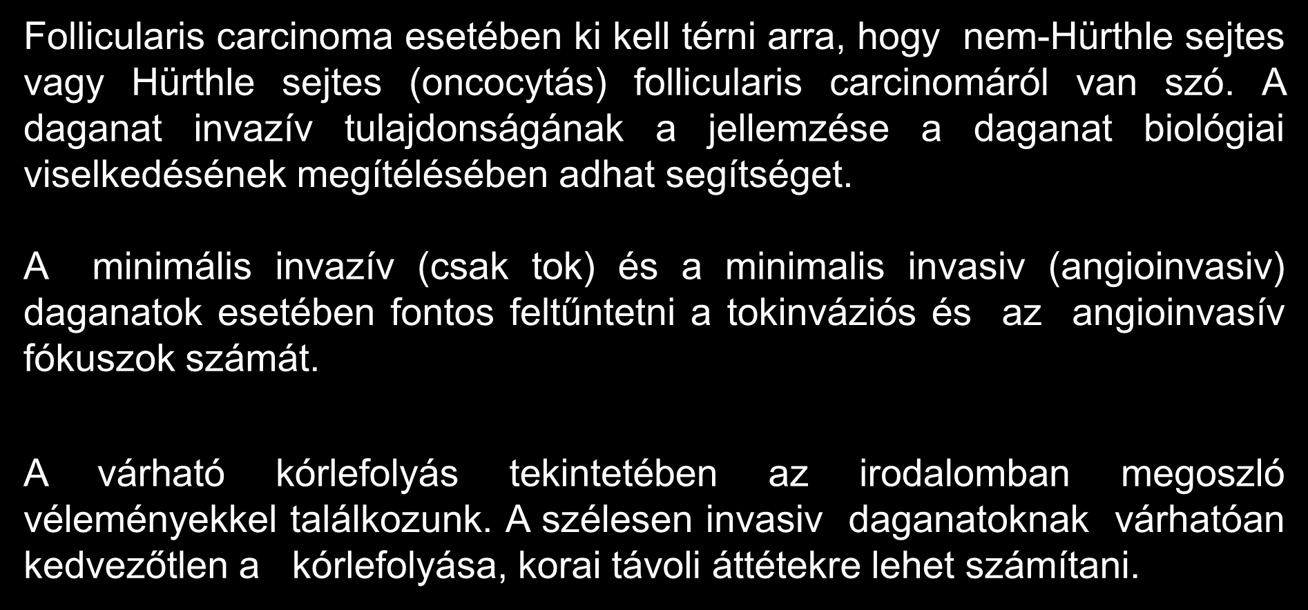 Szövettani vizsgálat 3. Follicularis carcinoma esetében ki kell térni arra, hogy nem-hürthle sejtes vagy Hürthle sejtes (oncocytás) follicularis carcinomáról van szó.