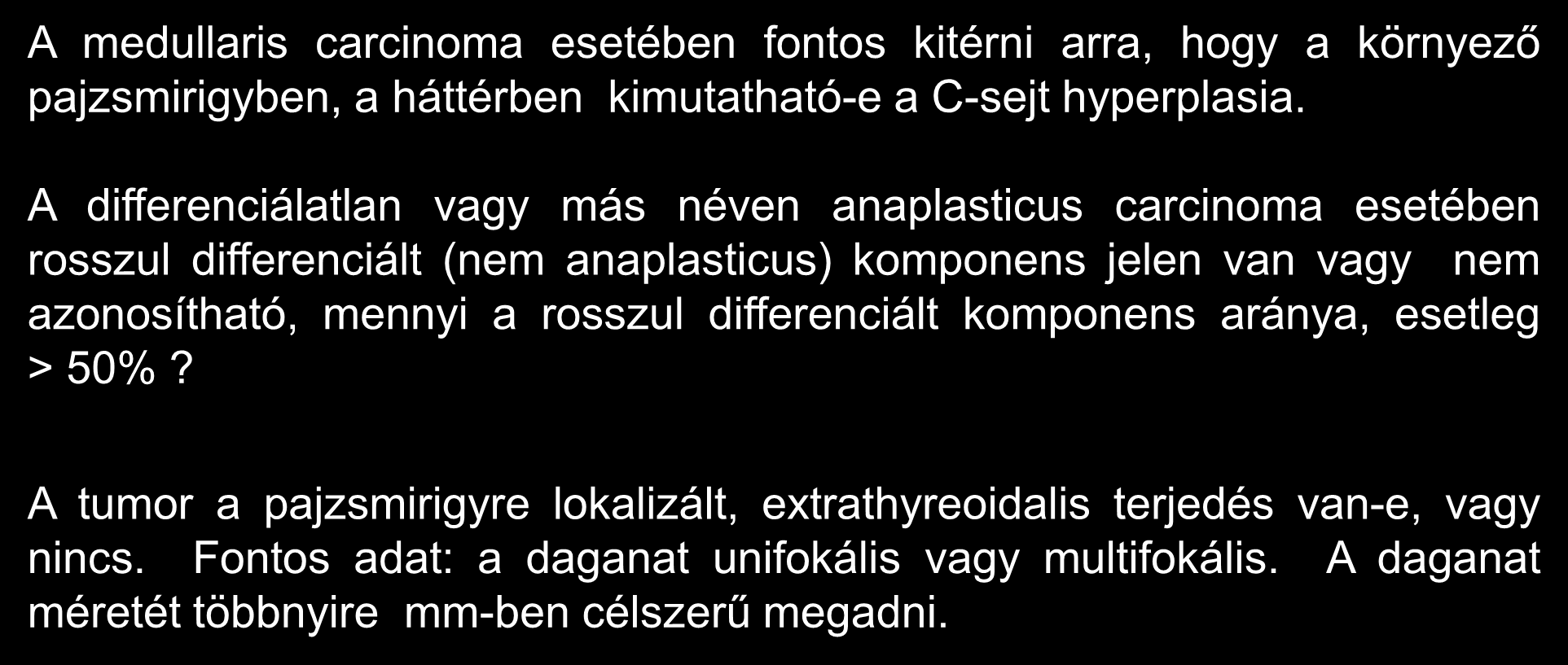 Szövettani vizsgálat 4. A medullaris carcinoma esetében fontos kitérni arra, hogy a környező pajzsmirigyben, a háttérben kimutatható-e a C-sejt hyperplasia.