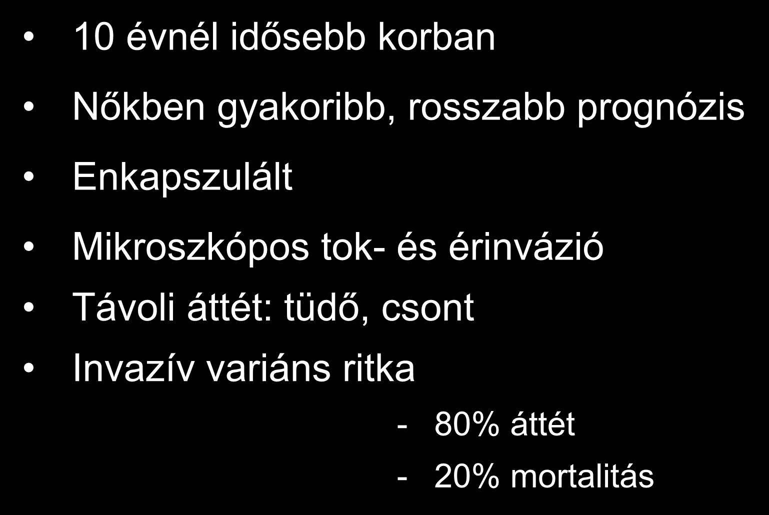 Follicularis rák 10 évnél idősebb korban Nőkben gyakoribb, rosszabb prognózis Enkapszulált