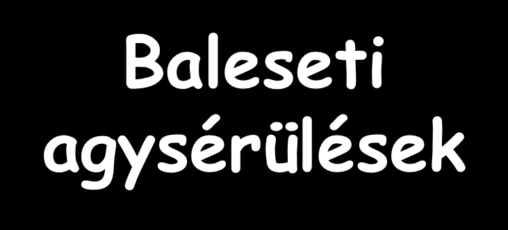Baleseti agysérülések impakt gyorsulás-lassulás FOKÁLIS contusio epiduralis vérzés subduralis vérzés DIFFÚZ diffúz vasculáris sérülés diffúz hypoxiás