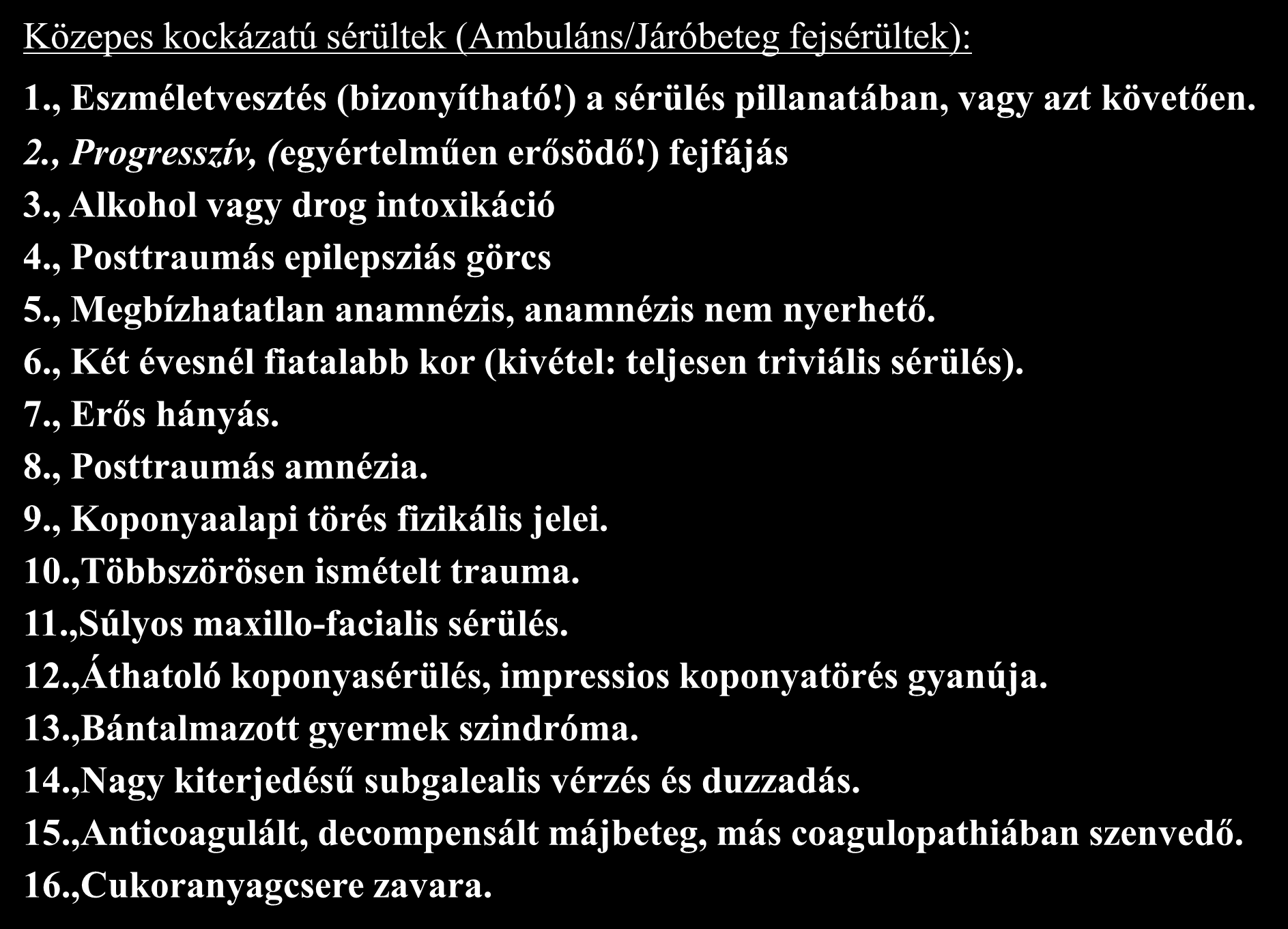 definíció, epidemiológia osztályozás triage Közepes kockázatú sérültek (Ambuláns/Járóbeteg fejsérültek): 1., Eszméletvesztés (bizonyítható!) a sérülés pillanatában, vagy azt követően. 2.