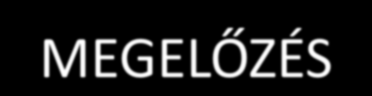 MEGELŐZÉS 1. önismeret, képzések, továbbképzések, tréningek, a támogató munkahelyi háló kialakítása 2.