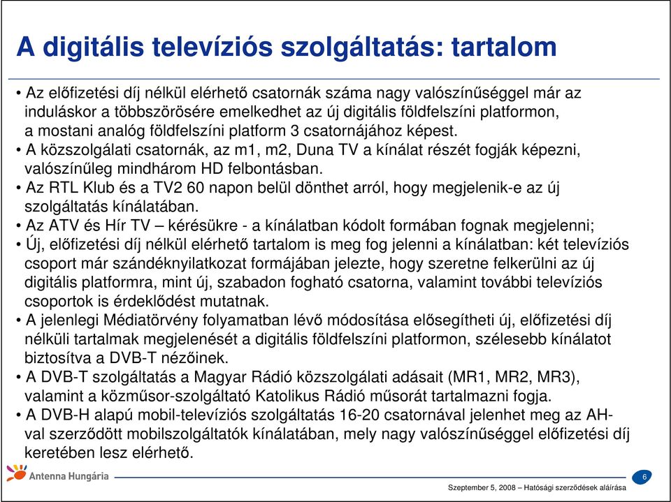 Az RTL Klub és a TV2 60 napon belül dönthet arról, hogy megjelenik-e az új szolgáltatás kínálatában.