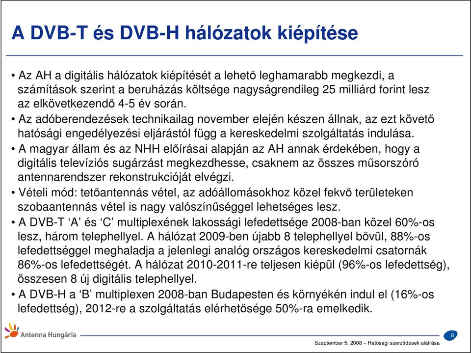 A magyar állam és az NHH elıírásai alapján az AH annak érdekében, hogy a digitális televíziós sugárzást megkezdhesse, csaknem az összes mősorszóró antennarendszer rekonstrukcióját elvégzi.