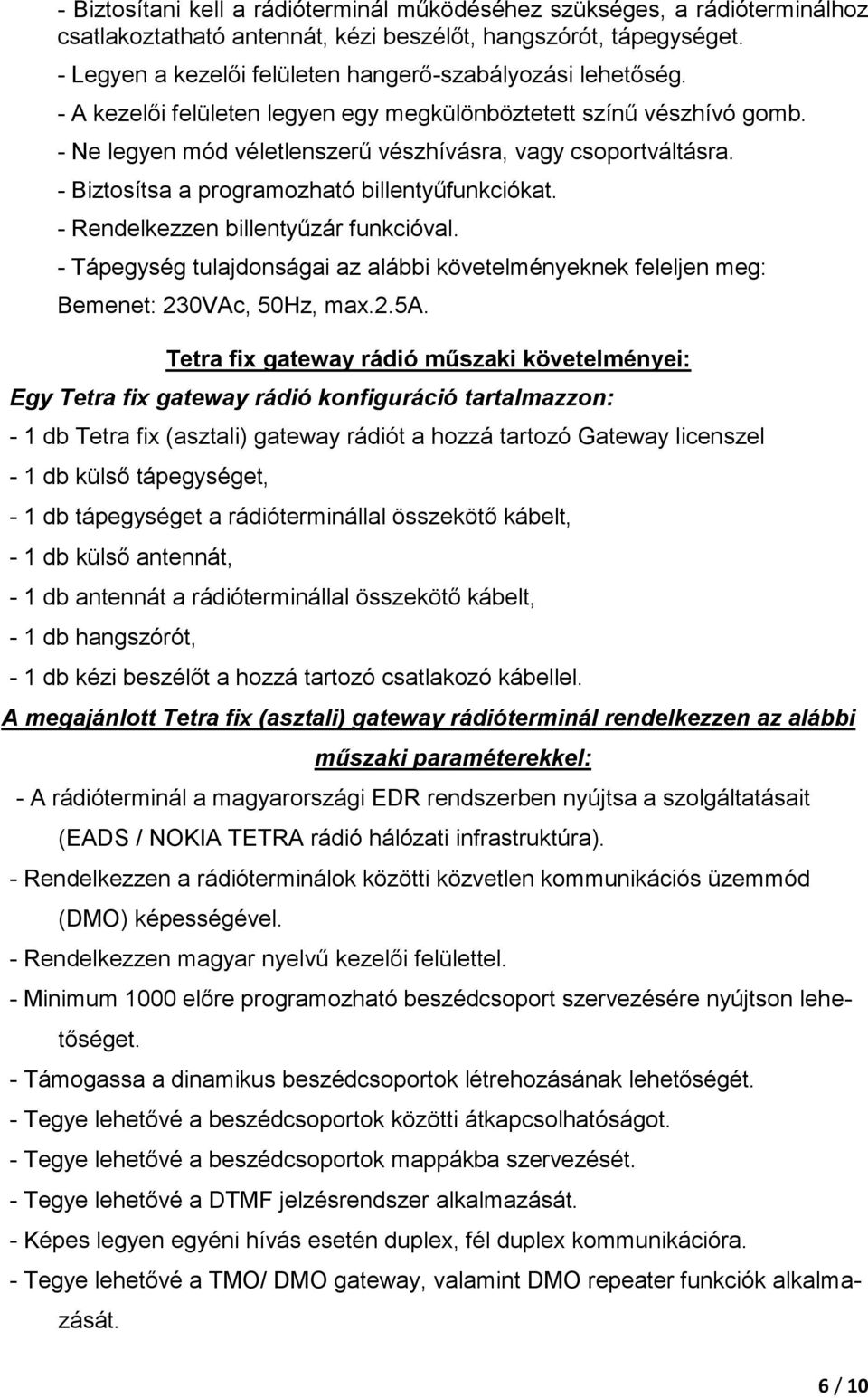 - Biztosítsa a programozható billentyűfunkciókat. - Rendelkezzen billentyűzár funkcióval. - Tápegység tulajdonságai az alábbi követelményeknek feleljen meg: Bemenet: 230VAc, 50Hz, max.2.5a.