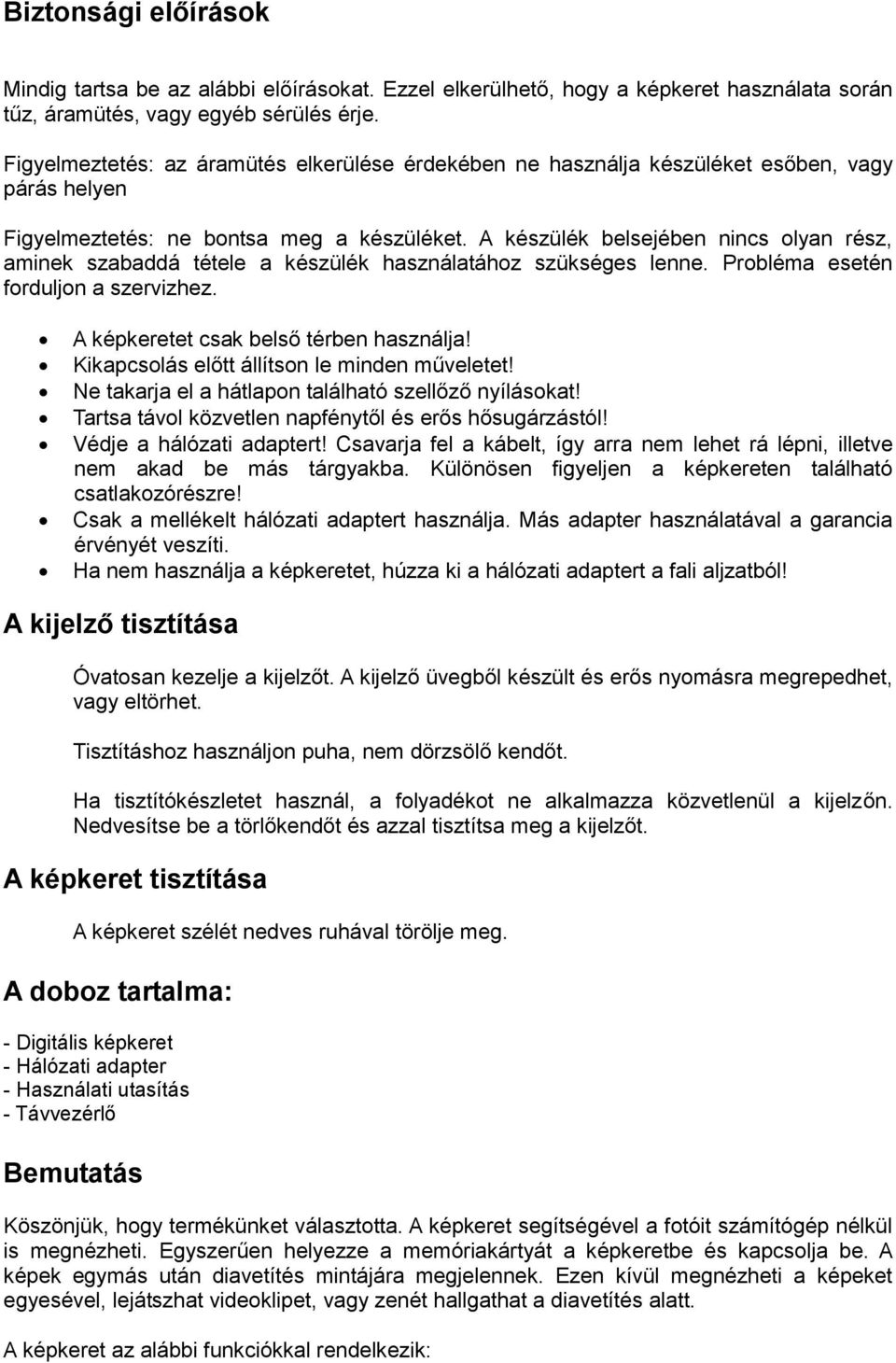 A készülék belsejében nincs olyan rész, aminek szabaddá tétele a készülék használatához szükséges lenne. Probléma esetén forduljon a szervizhez. A képkeretet csak belső térben használja!