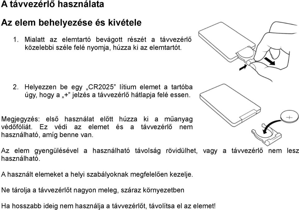 Ez védi az elemet és a távvezérlő nem használható, amíg benne van. Az elem gyengülésével a használható távolság rövidülhet, vagy a távvezérlő nem lesz használható.