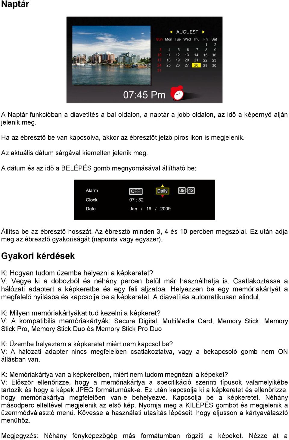 Ez után adja meg az ébresztő gyakoriságát (naponta vagy egyszer). Gyakori kérdések K: Hogyan tudom üzembe helyezni a képkeretet? V: Vegye ki a dobozból és néhány percen belül már használhatja is.