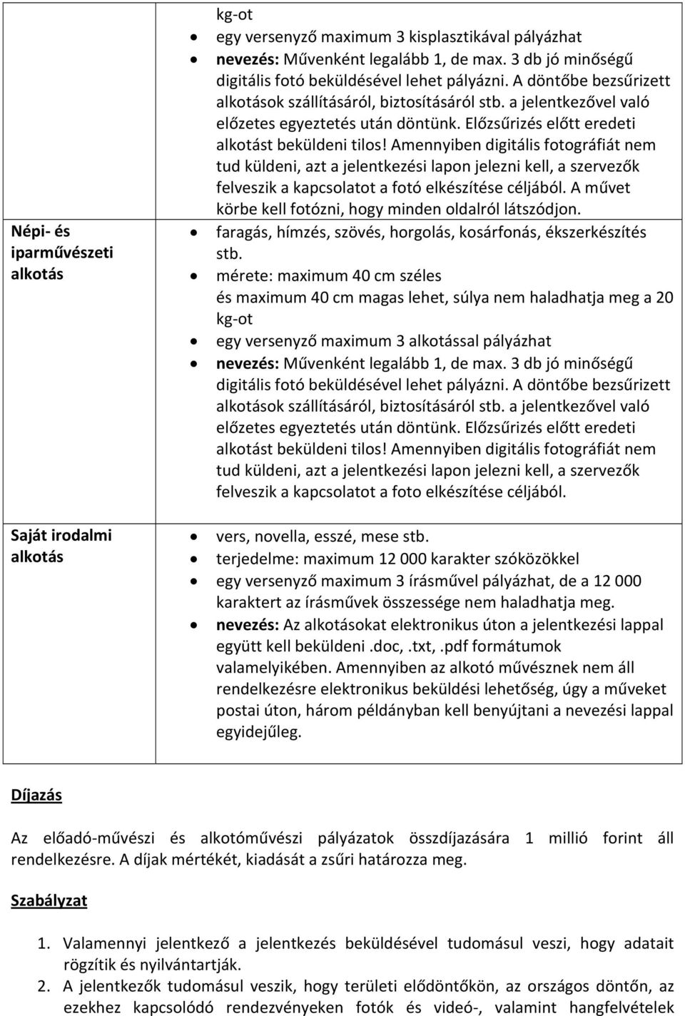 faragás, hímzés, szövés, horgolás, kosárfonás, ékszerkészítés stb.