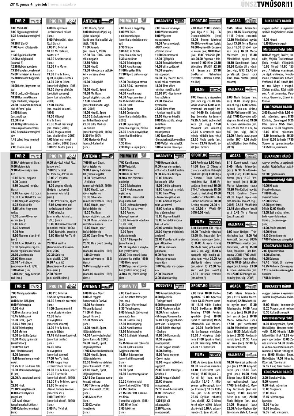 00 Lehet, hogy nem tudtad 16.15 Judo, női világkupa 18.30 Románia-Ukrajna rögbi mérkőzés, világkupa 20.30 Romanian Business Hall of Fame gála 21.00 Időzsaru (am. akció sor.) 22.00 Hírek 23.