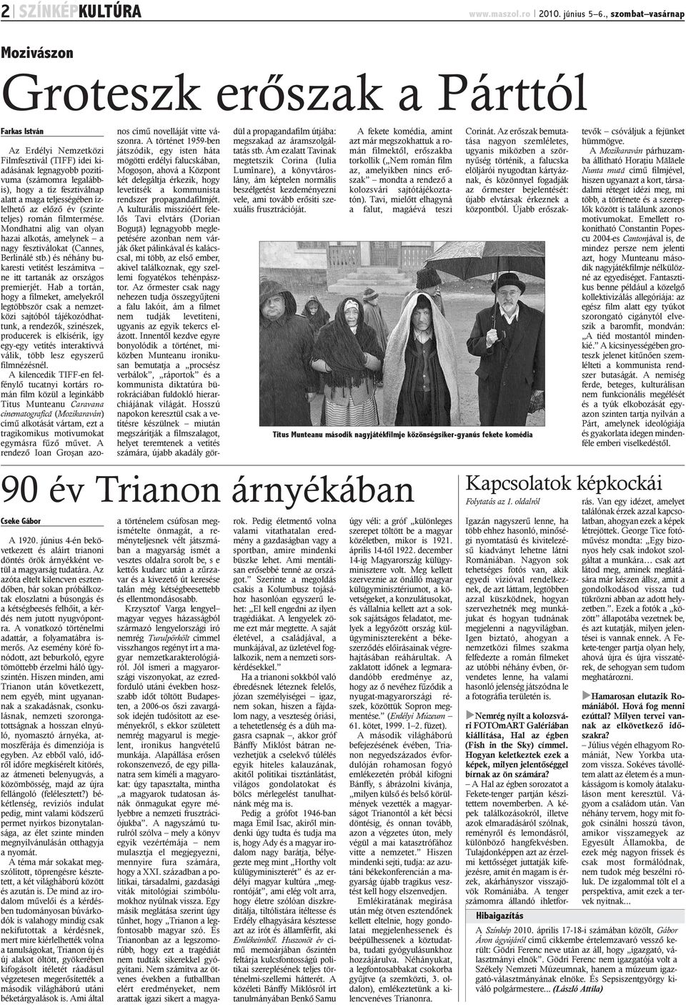 alatt a maga teljességében ízlelhetõ az elõzõ év (szinte teljes) román filmtermése. Mondhatni alig van olyan hazai alkotás, amelynek a nagy fesztiválokat (Cannes, Berlinálé stb.