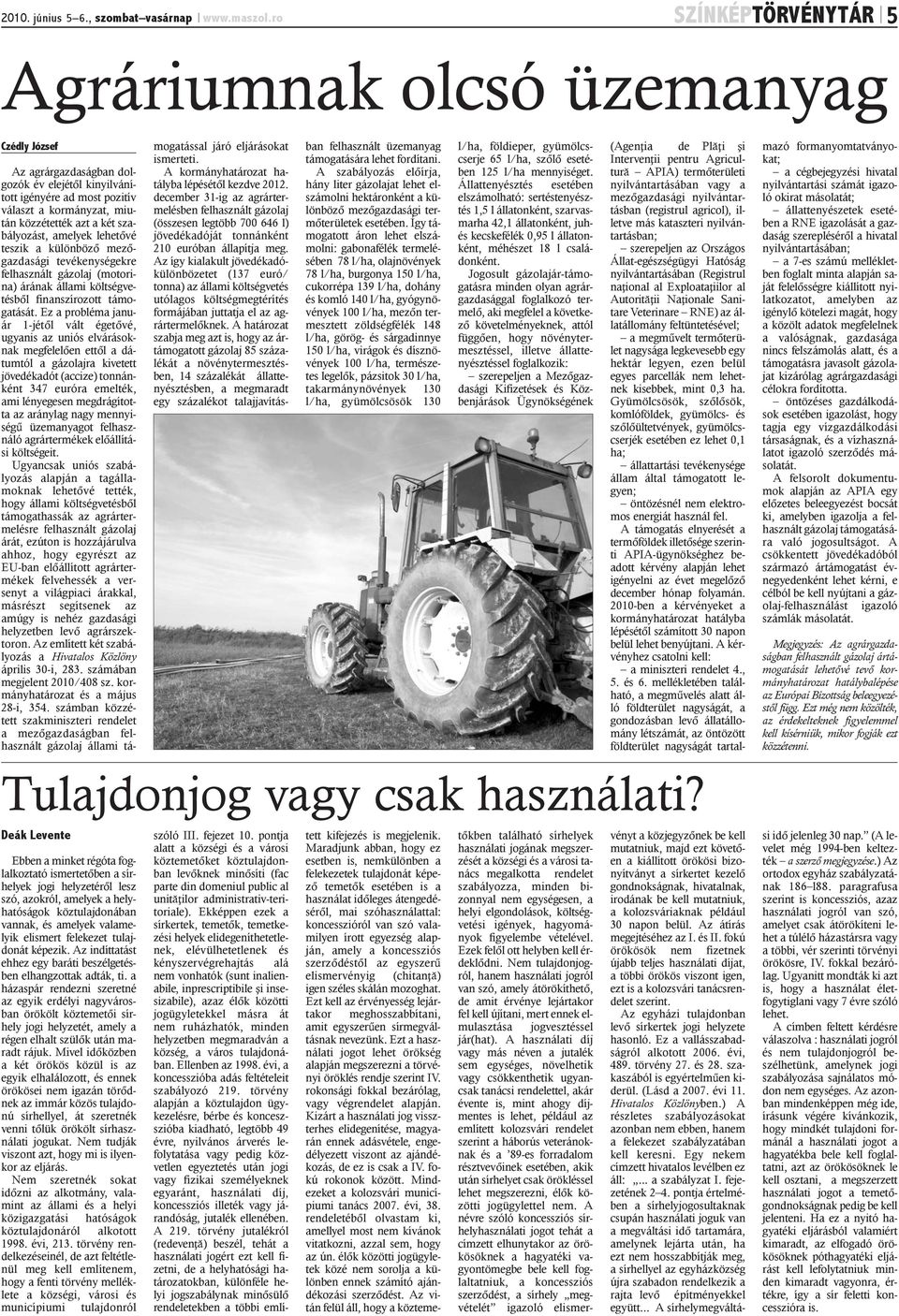 szabályozást, amelyek lehetõvé teszik a különbözõ mezõgazdasági tevékenységekre felhasznált gázolaj (motorina) árának állami költségvetésbõl finanszírozott támogatását.