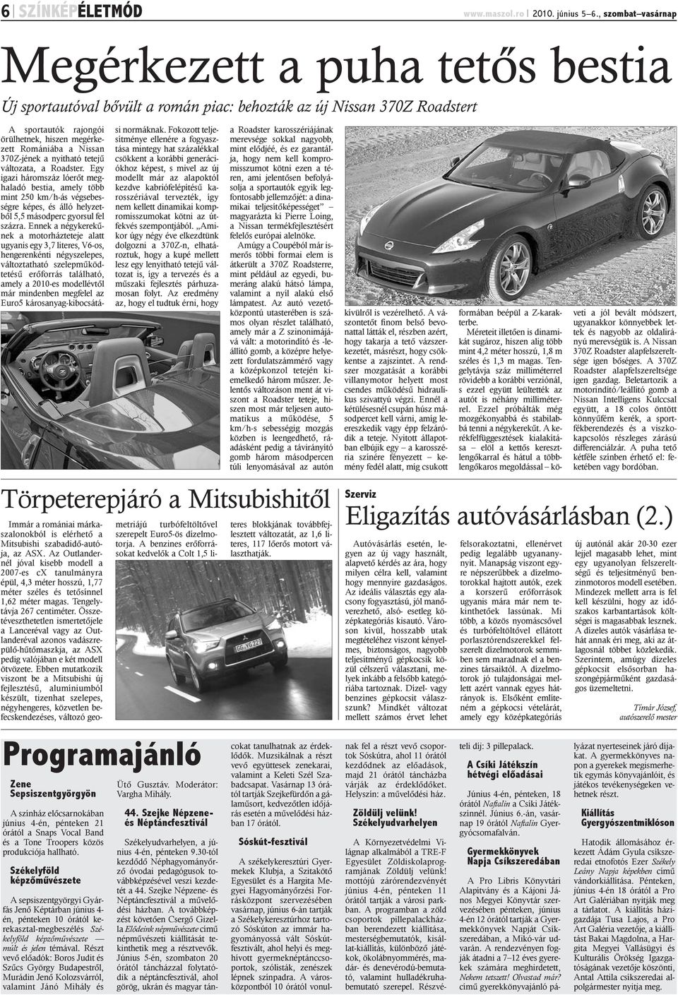 370Z-jének a nyitható tetejû változata, a Roadster. Egy igazi háromszáz lóerõt meghaladó bestia, amely több mint 250 km/h-ás végsebességre képes, és álló helyzetbõl 5,5 másodperc gyorsul fel százra.
