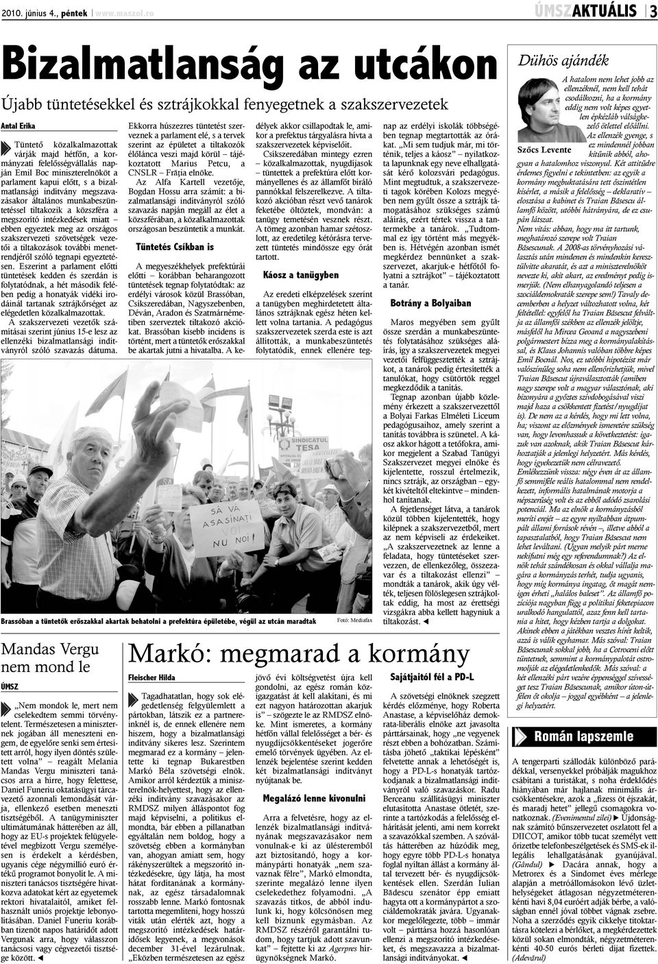 napján Emil Boc miniszterelnököt a parlament kapui elõtt, s a bizalmatlansági indítvány megszavazásakor általános munkabeszüntetéssel tiltakozik a közszféra a megszorító intézkedések miatt ebben