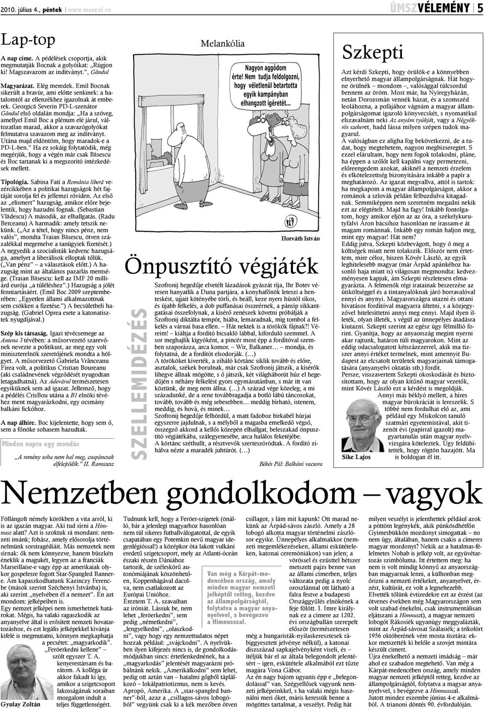 Georgicã Severin PD-L-szenátor Gândul elsõ oldalán mondja: Ha a szöveg, amellyel Emil Boc a plénum elé járul, változatlan marad, akkor a szavazógolyókat felmutatva szavazom meg az indítványt.