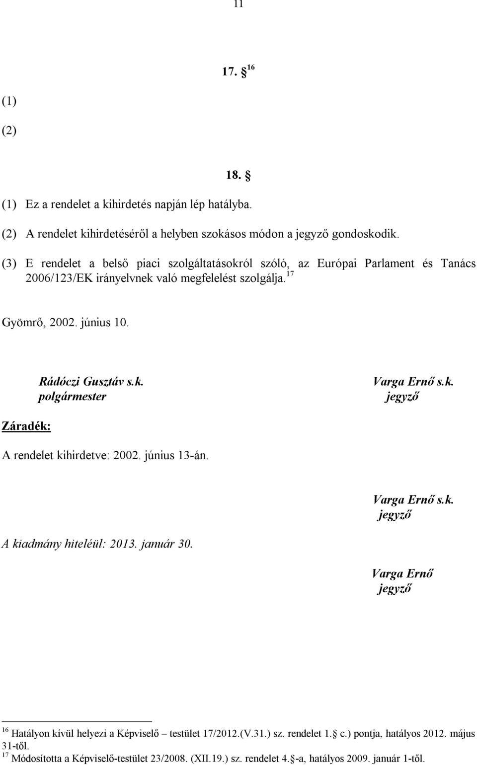 Rádóczi Gusztáv s.k. polgármester Varga Ernő s.k. jegyző Záradék: A rendelet kihirdetve: 2002. június 13-án. Varga Ernő s.k. jegyző A kiadmány hiteléül: 2013. január 30.