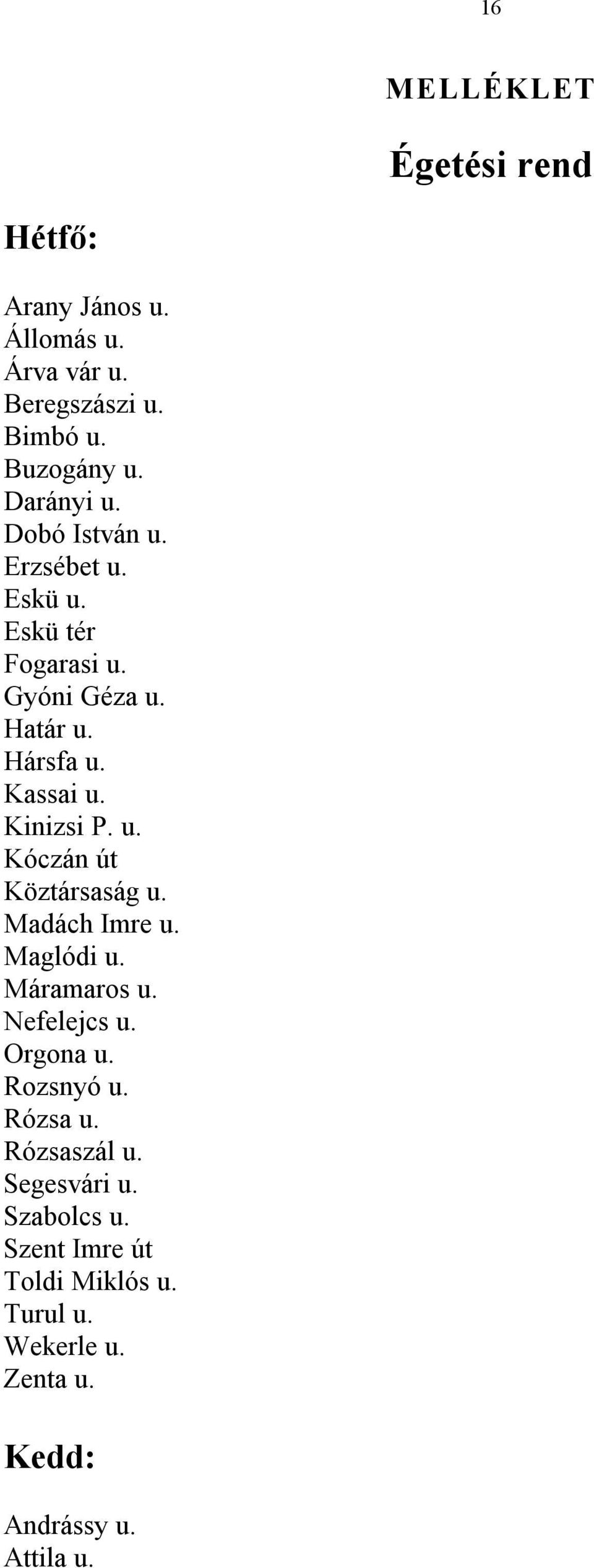 Kinizsi P. u. Kóczán út Köztársaság u. Madách Imre u. Maglódi u. Máramaros u. Nefelejcs u. Orgona u. Rozsnyó u.