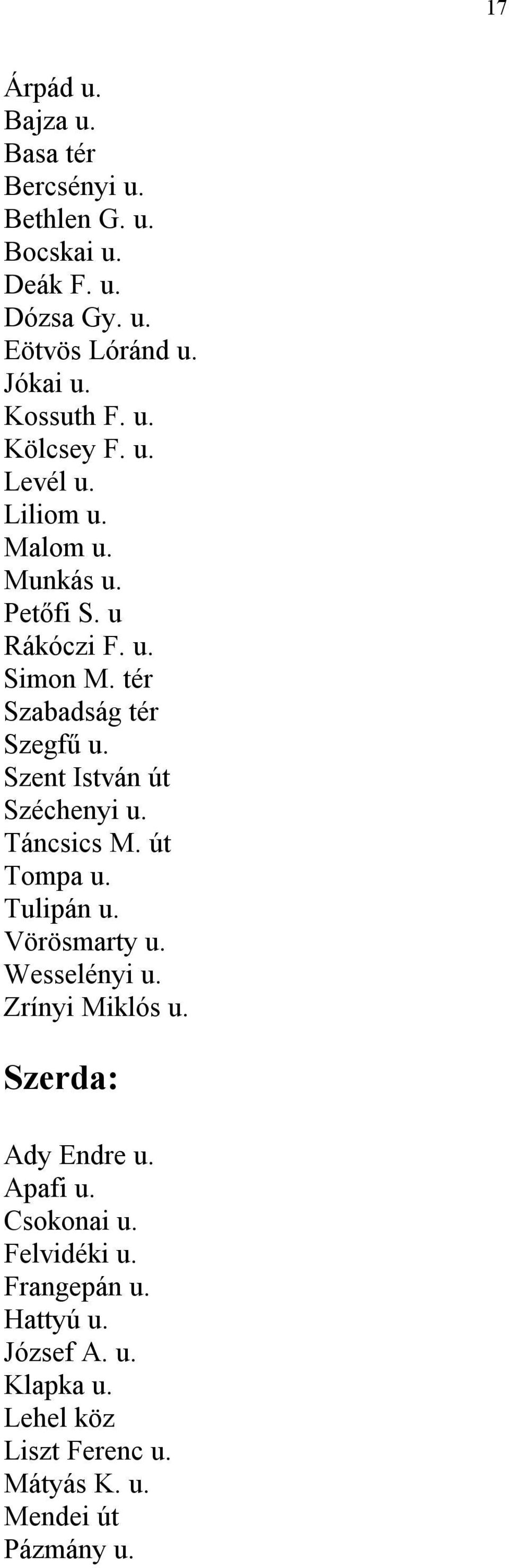 Szent István út Széchenyi u. Táncsics M. út Tompa u. Tulipán u. Vörösmarty u. Wesselényi u. Zrínyi Miklós u. Szerda: Ady Endre u.