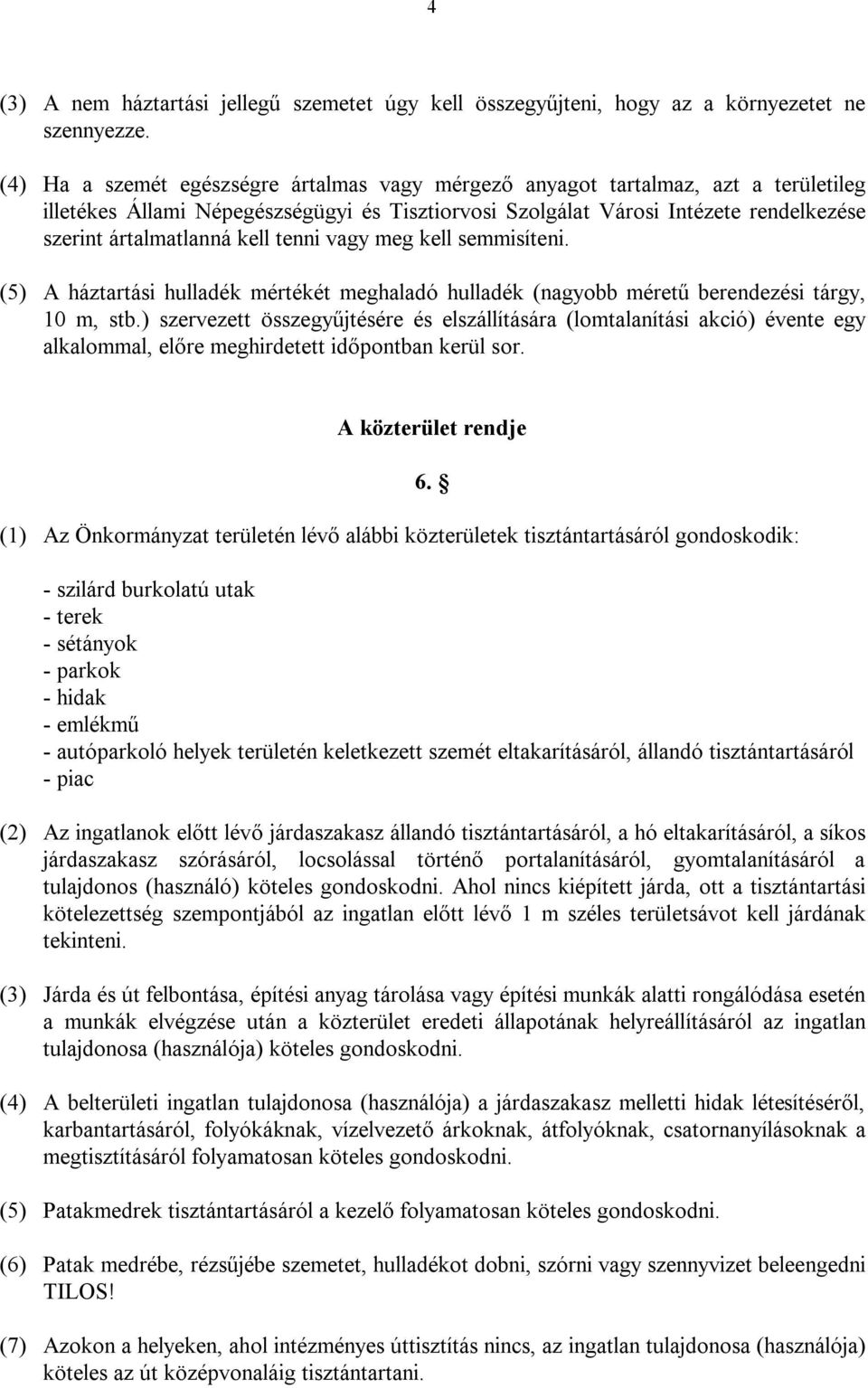 kell tenni vagy meg kell semmisíteni. (5) A háztartási hulladék mértékét meghaladó hulladék (nagyobb méretű berendezési tárgy, 10 m, stb.