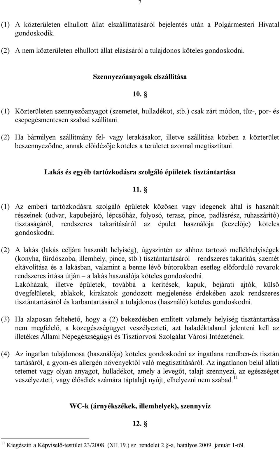 (2) Ha bármilyen szállítmány fel- vagy lerakásakor, illetve szállítása közben a közterület beszennyeződne, annak előidézője köteles a területet azonnal megtisztítani.