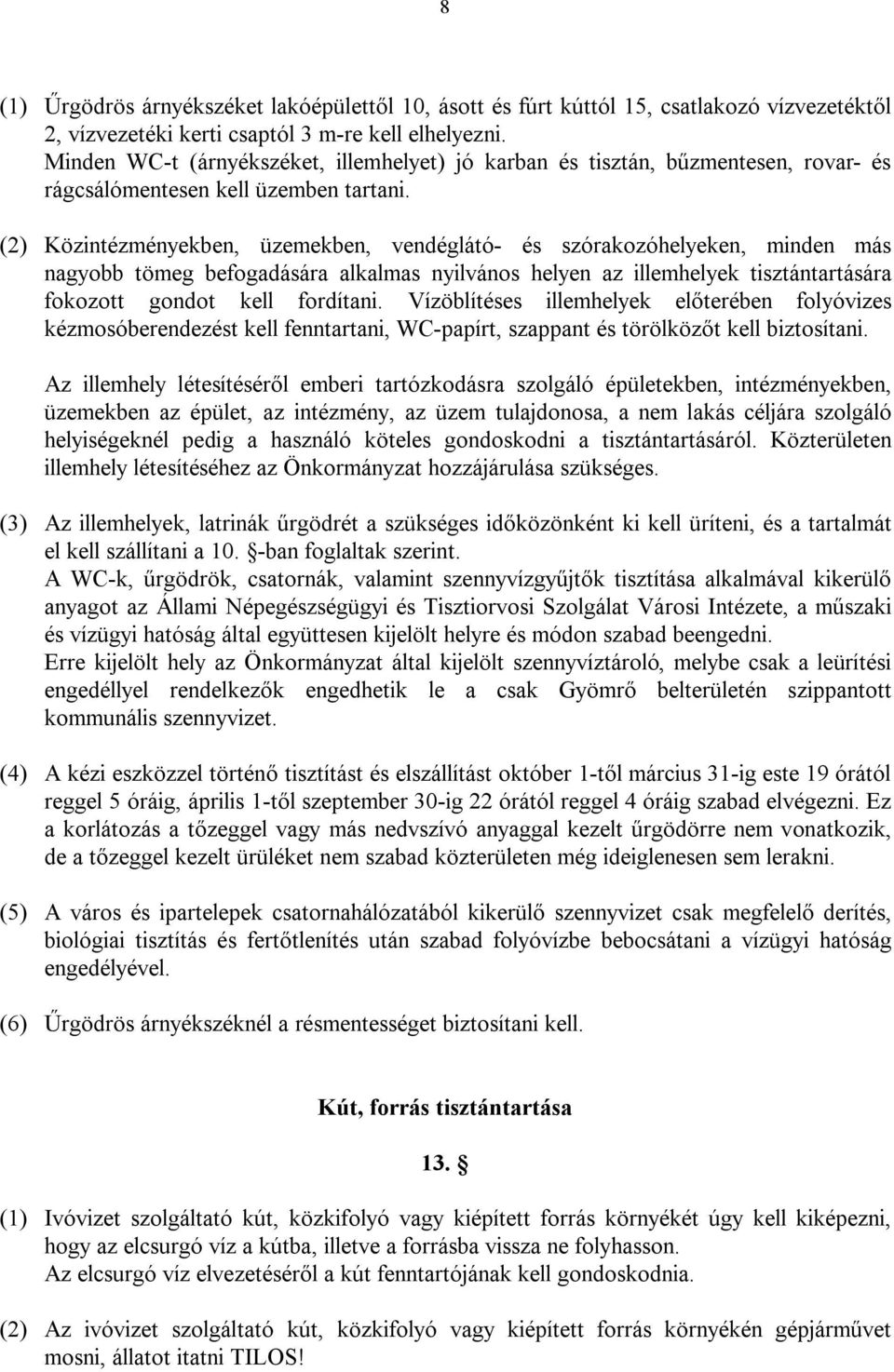 (2) Közintézményekben, üzemekben, vendéglátó- és szórakozóhelyeken, minden más nagyobb tömeg befogadására alkalmas nyilvános helyen az illemhelyek tisztántartására fokozott gondot kell fordítani.