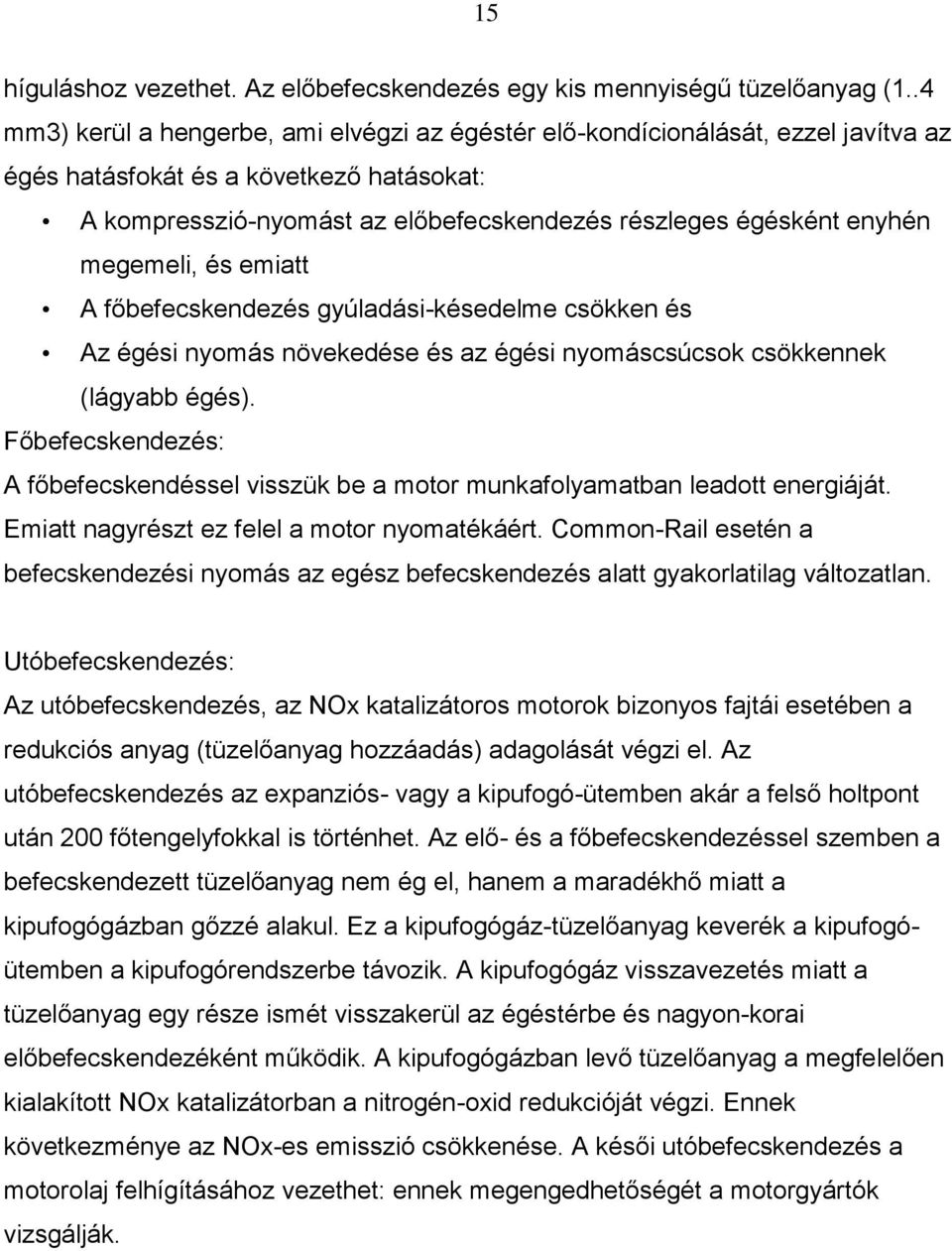 megemeli, és emiatt A főbefecskendezés gyúladási-késedelme csökken és Az égési nyomás növekedése és az égési nyomáscsúcsok csökkennek (lágyabb égés).