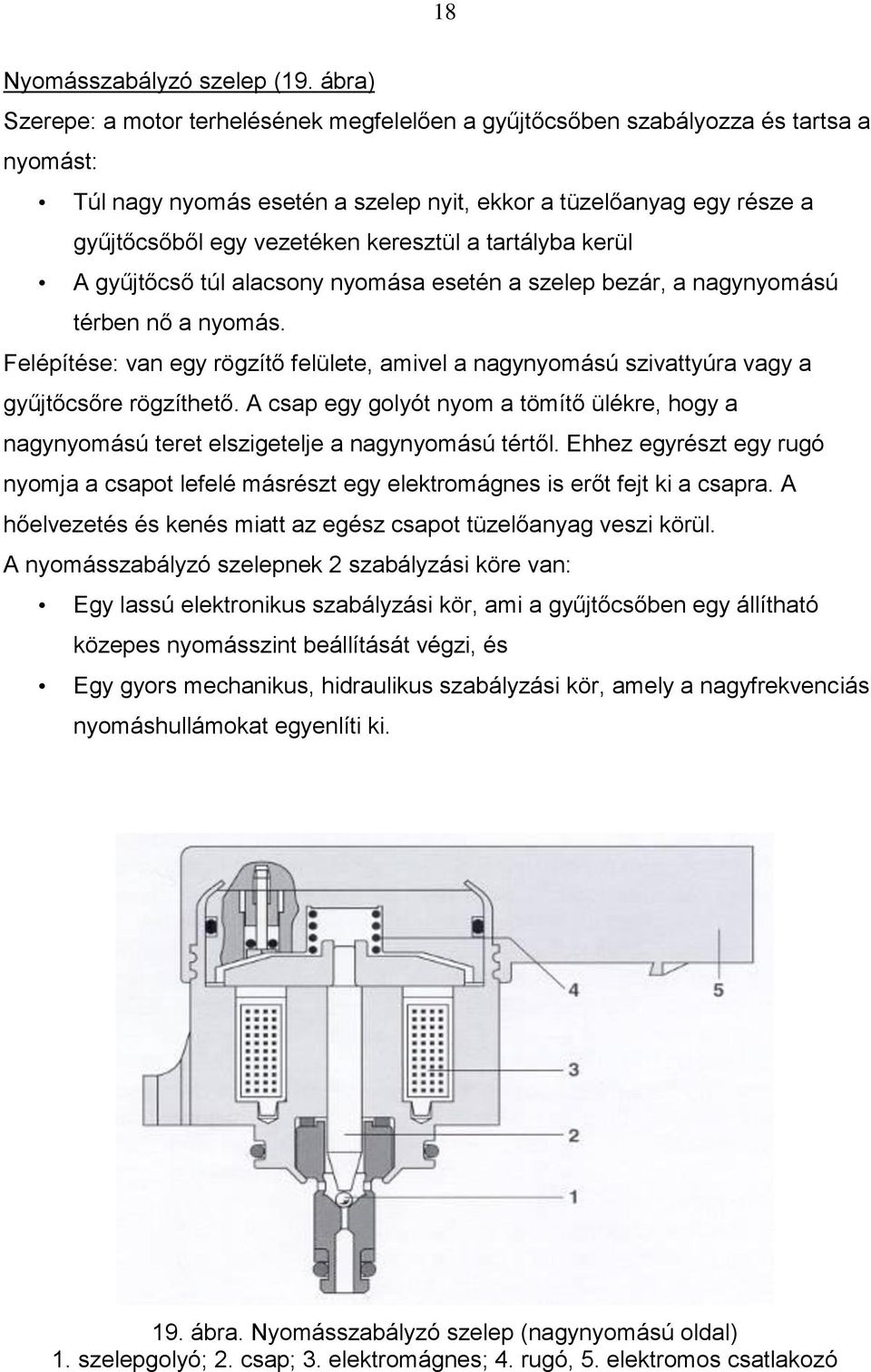 keresztül a tartályba kerül A gyűjtőcső túl alacsony nyomása esetén a szelep bezár, a nagynyomású térben nő a nyomás.