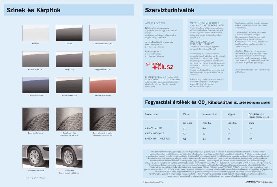 Átrozsdásodás elleni garancia 12 év személyautóra 5 év haszongépjármûre Fényezésgarancia 3 év személyautóra 2 év haszongépjármûre KIKNEK SZÓLNAK A GARANCIA- SZERZÔDÉSEK SZOLGÁLTATÁSAI?