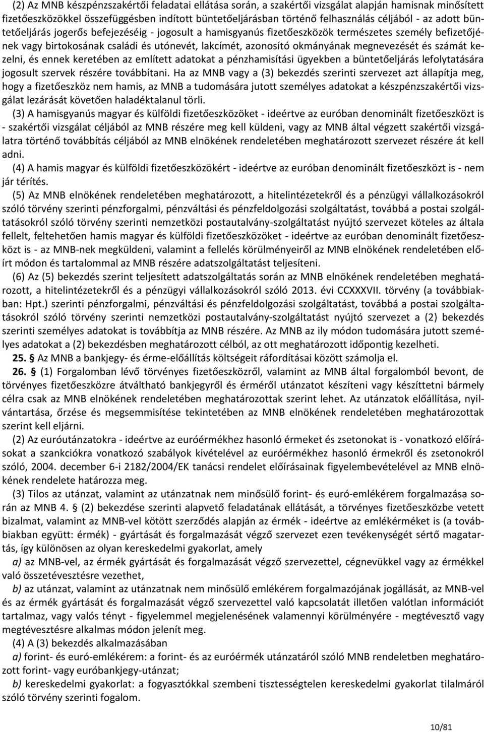 és számát kezelni, és ennek keretében az említett adatokat a pénzhamisítási ügyekben a büntetőeljárás lefolytatására jogosult szervek részére továbbítani.