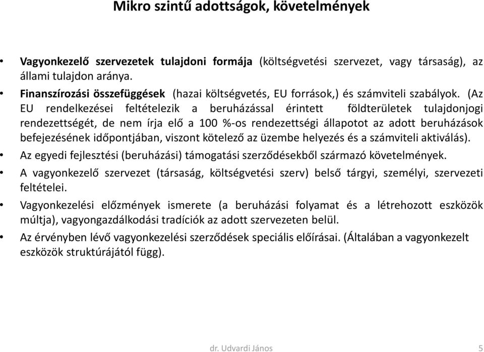 (Az EU rendelkezései feltételezik a beruházással érintett földterületek tulajdonjogi rendezettségét, de nem írja elő a 100 %-os rendezettségi állapotot az adott beruházások befejezésének