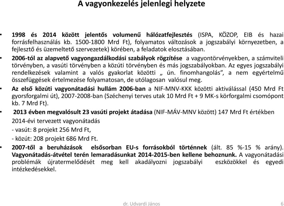 2006-tól az alapvető vagyongazdálkodási szabályok rögzítése a vagyontörvényekben, a számviteli törvényben, a vasúti törvényben a közúti törvényben és más jogszabályokban.