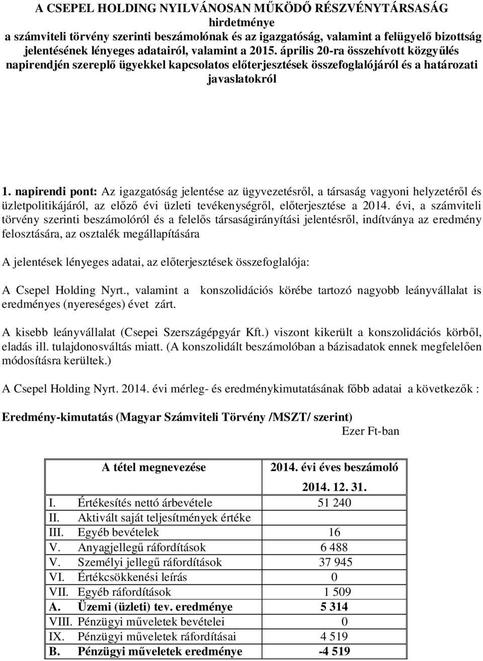 napirendi pont: Az igazgatóság jelentése az ügyvezetésr l, a társaság vagyoni helyzetér l és üzletpolitikájáról, az el évi üzleti tevékenységr l, el terjesztése a 2014.