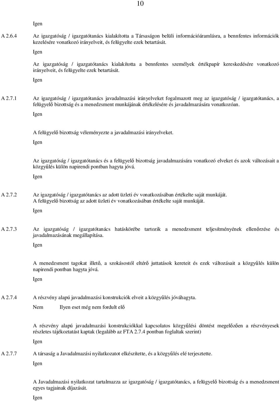 1 Az igazgatóság / igazgatótanács javadalmazási irányelveket fogalmazott meg az igazgatóság / igazgatótanács, a felügyel bizottság és a menedzsment munkájának értékelésére és javadalmazására