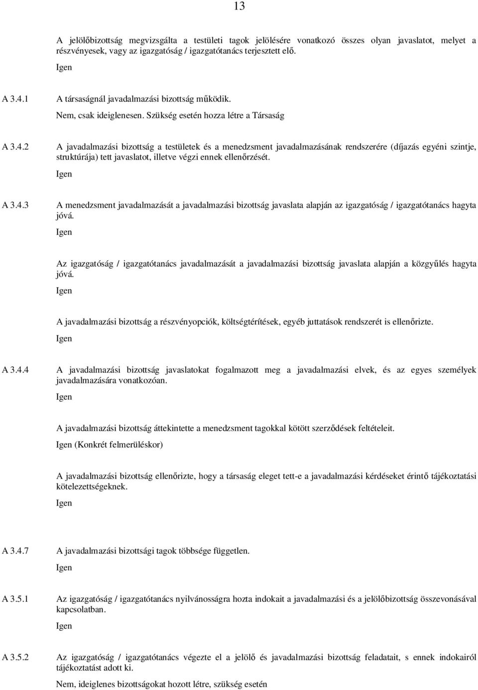 2 A javadalmazási bizottság a testületek és a menedzsment javadalmazásának rendszerére (díjazás egyéni szintje, struktúrája) tett javaslatot, illetve végzi ennek ellen rzését. A 3.4.