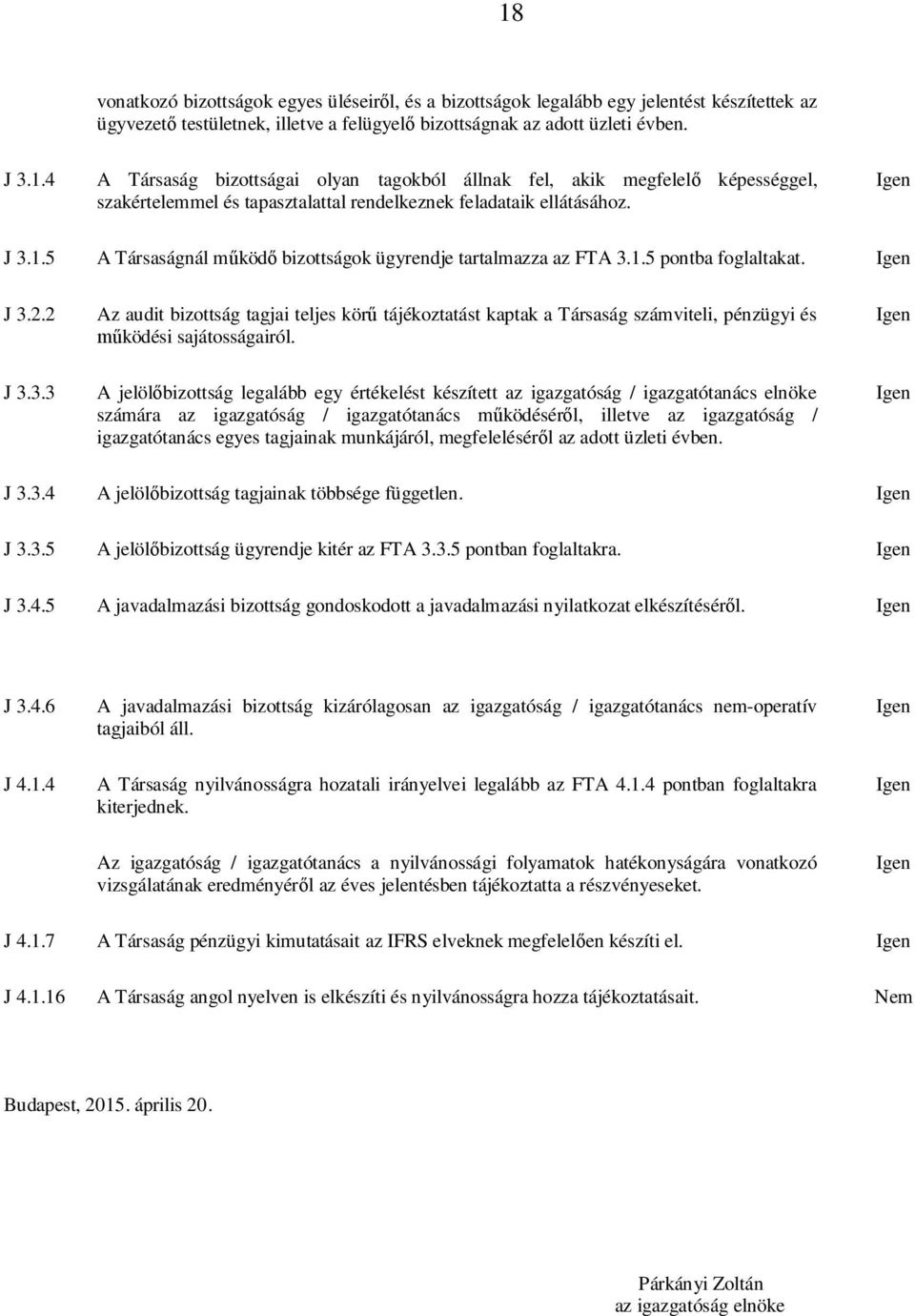 2 Az audit bizottság tagjai teljes kör tájékoztatást kaptak a Társaság számviteli, pénzügyi és ködési sajátosságairól. J 3.